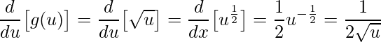 \displaystyle \frac{d}{du}\big[g(u)\big]=\frac{d}{du}\big[\sqrt{u}\big]=\frac{d}{dx}\big[u^{\frac{1}{2}}\big]=\frac{1}{2}u^{-\frac{1}{2}}=\frac{1}{2\sqrt{u}}