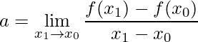 \displaystyle a=\lim\limits_{x_{1} \rightarrow x_{0}}\frac{f(x_{1})-f(x_{0})}{x_{1}-x_{0}}