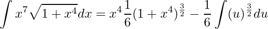 \displaystyle \int x^{7}\sqrt{1+x^{4}}dx=x^{4}\frac{1}{6}(1+x^{4})^{\frac{3}{2}}-\frac{1}{6}\int(u)^{\frac{3}{2}}du