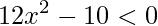 12x^{2}-10<0