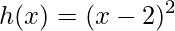 \displaystyle h(x)=(x-2)^{2}