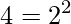 \displaystyle 4=2^2