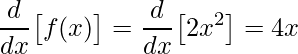 \displaystyle \frac{d}{dx}\big[f(x) \big]=\frac{d}{dx}\big[2x^{2} \big]=4x