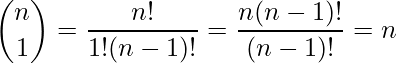  \displaystyle \binom{n}{1}=\frac{n!}{1!(n-1)!}=\frac{n(n-1)!}{(n-1)!}=n