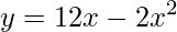 \displaystyle y=12x-2x^{2}