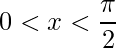 \displaystyle 0<x<\frac{\pi}{2}