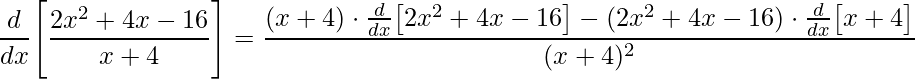 \displaystyle \frac{d}{dx}\Bigg[\frac{2x^{2}+4x-16}{x+4}\Bigg]=\frac{(x+4)\cdot\frac{d}{dx}\big[2x^{2}+4x-16\big]-(2x^{2}+4x-16)\cdot\frac{d}{dx}\big[x+4\big]}{(x+4)^{2}}