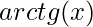 arctg(x)