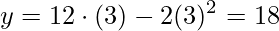 \displaystyle y=12\cdot(3)-2(3)^{2}=18