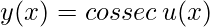 y(x)= cossec\, u(x)