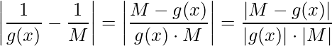 \displaystyle \left |\frac{1}{g(x)}-\frac{1}{M} \right |=\left |\frac{M-g(x)}{g(x)\cdot M} \right | =\frac{\left |M-g(x)\right |}{\left |g(x)\right |\cdot \left |M\right |}