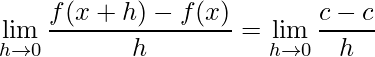 \displaystyle \lim\limits_{h\rightarrow 0}\frac{f(x+h)-f(x)}{h}=\lim\limits_{h\rightarrow 0}\frac{c-c}{h}