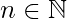 n\in\mathbb{N}