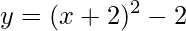 y=(x+2)^{2}-2