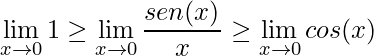 \displaystyle\lim\limits_{x\rightarrow 0}1\geq \lim\limits_{x\rightarrow 0}\frac{sen(x)}{x}\geq \lim\limits_{x\rightarrow 0}cos(x)