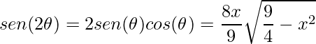 \displaystyle sen(2\theta )=2sen(\theta)cos(\theta)=\frac{8x}{9}\sqrt{\frac{9}{4}-x^{2}}