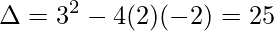 \Delta=3^{2}-4(2)(-2)=25