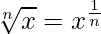 \displaystyle \sqrt[n]{x}=x^{\frac{1}{n}}