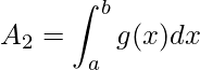 \displaystyle A_{2}=\int_{a}^{b}g(x)dx