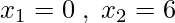 \displaystyle x_{1}=0\;,\;x_{2}=6