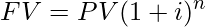  \displaystyle FV=PV(1+i)^n 