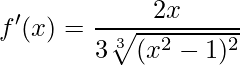 \displaystyle f'(x)=\frac{2x}{3\sqrt[3]{(x^{2}-1)^{2}}}
