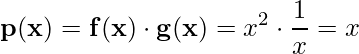  \displaystyle \mathbf{p(x)= f (x) \cdot g (x)} = x^{2} \cdot \frac {1} {x} = x 