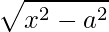 Rendered by QuickLaTeX.com \displaystyle \sqrt{x^{2}-a^{2}}