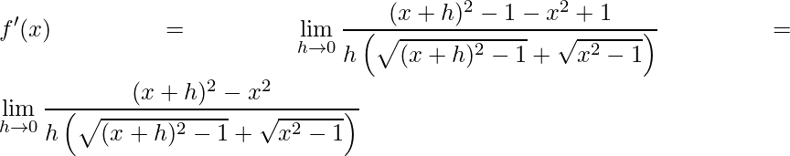 \displaystyle {f}'(x)=\lim\limits_{h\rightarrow 0}\frac{(x+h)^{2}-1-x^{2}+1}{h\left (\sqrt{(x+h)^{2}-1}+\sqrt{x^{2}-1} \right )}=\lim\limits_{h\rightarrow 0}\frac{(x+h)^{2}-x^{2}}{h\left (\sqrt{(x+h)^{2}-1}+\sqrt{x^{2}-1} \right )}