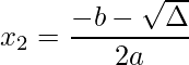 \displaystyle x_{2}=\frac{-b-\sqrt{\Delta}}{2a}