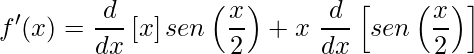 \displaystyle f'(x)=\frac{d}{dx}\left [x \right ]sen\left (\frac{x}{2} \right )+x\ \frac{d}{dx}\left [sen\left (\frac{x}{2} \right ) \right ]