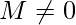 M\neq0