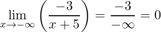 \displaystyle \lim\limits_{x\rightarrow -\infty} \left (\frac{-3}{x+5} \right )=\frac{-3}{-\infty}=0