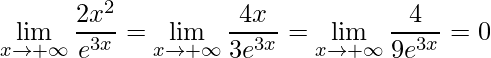 \displaystyle \lim_{x\rightarrow +\infty}\frac{2x^{2}}{e^{3x}}=\lim_{x\rightarrow +\infty}\frac{4x}{3e^{3x}}=\lim_{x\rightarrow +\infty}\frac{4}{9e^{3x}}=0