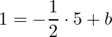 \displaystyle 1=-\frac{1}{2}\cdot 5+b