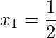  \displaystyle x_{1}=\frac{1}{2}