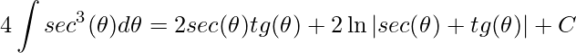 \displaystyle 4\int sec^{3}(\theta )d\theta=2sec(\theta )tg(\theta )+2\ln|sec(\theta )+tg(\theta )|+C