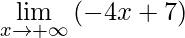 \displaystyle \lim\limits_{x\rightarrow +\infty} \left (-4x+7 \right )