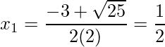 \displaystyle x_{1}=\frac{-3+\sqrt{25}}{2(2)}=\frac{1}{2}