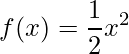 \displaystyle f(x)=\frac{1}{2}x^{2}