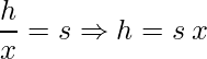 \displaystyle \frac{h}{x}=s\Rightarrow h=s\:x