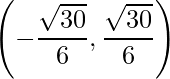 \displaystyle \left (-\frac{\sqrt{30}}{6}, \frac{\sqrt{30}}{6}\right )