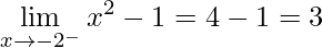 \displaystyle\lim\limits_{x\rightarrow -2^{-}}x^{2}-1=4-1=3