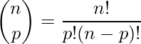 \displaystyle \displaystyle \binom{n}{p}=\frac{n!}{p!(n-p)!}