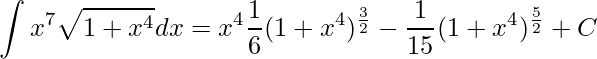 \displaystyle \int x^{7}\sqrt{1+x^{4}}dx=x^{4}\frac{1}{6}(1+x^{4})^{\frac{3}{2}}-\frac{1}{15}(1+x^{4})^{\frac{5}{2}}+C