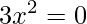 3x^{2}=0