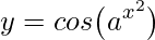 \displaystyle y=cos\big(a^{x^{2}}\big)