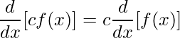 \displaystyle \frac{d}{dx}[cf(x)]=c\frac{d}{dx}[f(x)]