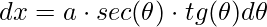 \displaystyle dx=a\cdot sec(\theta )\cdot tg(\theta )d\theta