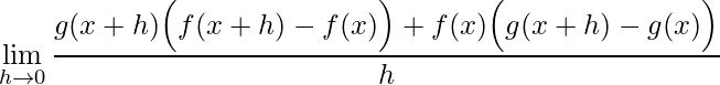 \displaystyle \lim\limits_{h\rightarrow 0}\frac{g(x+h)\Big(f(x+h)-f(x)\Big) +f(x)\Big(g(x+h)-g(x)\Big)}{h}